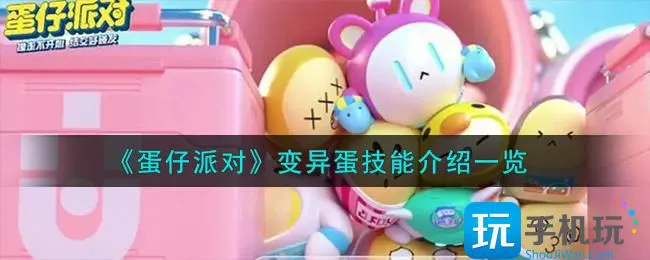 《蛋仔派对》变异蛋技能介绍一览 《蛋仔派对》变异蛋技能介绍一览