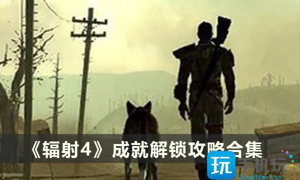 《辐射4》成就解锁攻略合集 《辐射4》成就解锁攻略合集