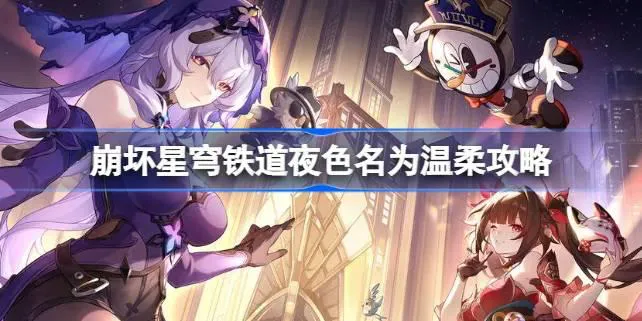 崩坏星穹铁道夜色名为温柔怎么做 崩坏星穹铁道夜色名为温柔攻略 崩坏星穹铁道夜色名为温柔怎么做 崩坏星穹铁道夜色名为温柔攻略