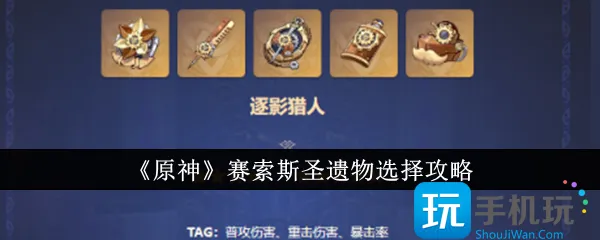 《原神》赛索斯圣遗物选择攻略 《原神》赛索斯圣遗物选择攻略