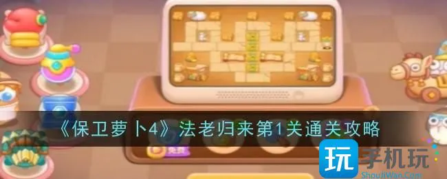 《保卫萝卜4》法老归来第1关通关攻略 《保卫萝卜4》法老归来第1关通关攻略