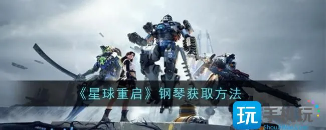 《星球重启》钢琴获取方法 《星球重启》钢琴获取方法